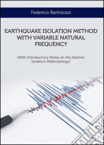 Earthquake isolation method with variable natural frequency libro di Bartolozzi Federico