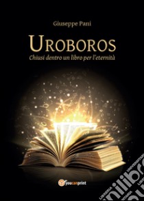 Uroboros. Chiusi dentro un libro per l'eternità libro di Pani Giuseppe