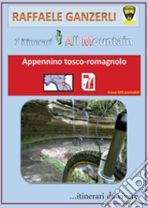 7 itinerari all mountain nell'Appennino tosco-romagnolo libro di Ganzerli Raffaele