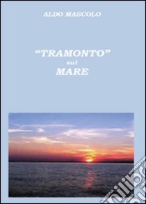 Tramonto sul mare libro di Mascolo Aldo