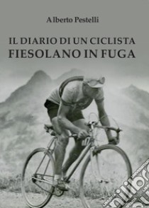 Il diario di un ciclista fiesolano in fuga libro di Pestelli Alberto