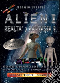 Alieni. Realtà o fantasia? libro di Felleti Sergio