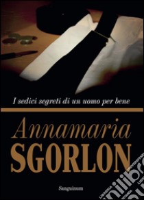 I sedici segreti di un uomo per bene libro di Sgorlon Annamaria