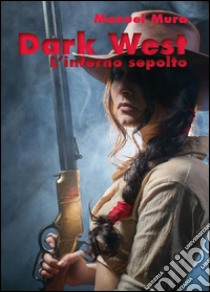 L'inferno sepolto. Dark west libro di Mura Manuel