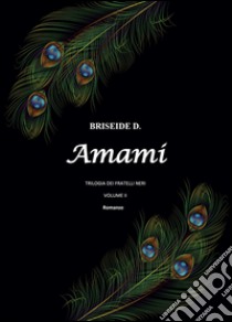 Amami. Trilogia dei fratelli neri. Vol. 2 libro di Briseide D.