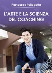 L'arte e la scienza del coaching libro di Pellegatta Francesco