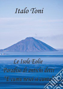 Le isole Eolie paradiso di antichi detti e comu veni si cunta libro di Toni Italo