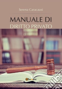Manuale di diritto privato libro di Caracausi Serena
