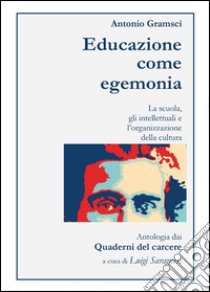 Antonio Gramsci. Educazione come egemonia libro di Saragnese Luigi