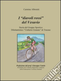 I diavoli rossi del Vesuvio. Storia del gruppo sportivo dilettantistico «Umberto Granato» di Trecase libro di Alboretti Carmine