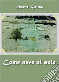 Come neve al sole libro di Barletta Alberto