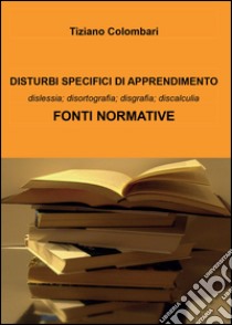 Disturbi specifici di apprendimento. Fonti normative 2004/2015 libro di Colombari Tiziano