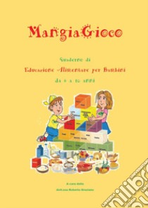 MangiaGioco. Quaderno di educazione alimentare per bambini da 6 a 10 anni. libro di Graziano Roberta