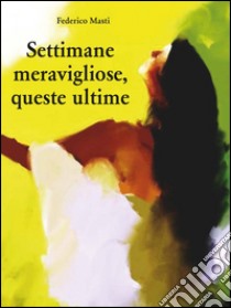 Settimane meravigliose, queste ultime libro di Masti Federico