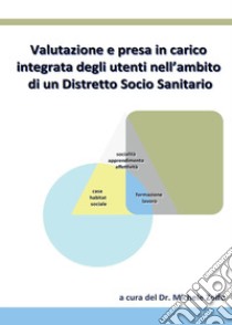 Valutazione e presa in carico integrata degli utenti nell'ambito di un Distretto Socio Sanitario libro di Zolfo Michele