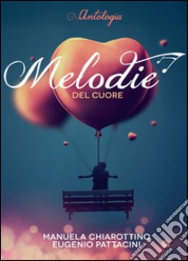 Melodie del cuore libro di Chiarottino Manuela; Pattacini Eugenio