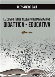 Le competenze nella programmazione didattica-educativa libro di Calì Alessandro