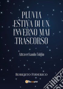 Pluvia estiva di un inverno mai trascorso libro di Federico Roberto