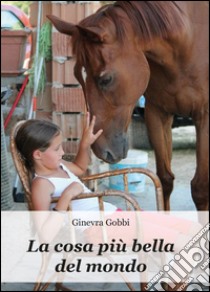 La cosa più bella del mondo libro di Gobbi Ginevra