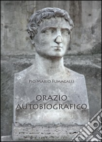 Orazio autobiografico libro di Fumagalli Pio M.
