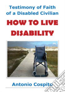 How to live disability libro di Cospito Antonio