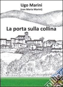 La porta sulla collina libro di Marini Ugo; Marini Maria