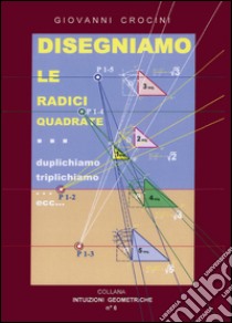 Disegnamo le radici quadrate... duplichiamo... triplichiamo... ecc... libro di Crocini Giovanni