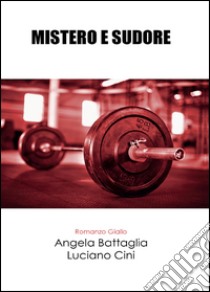 Mistero e sudore libro di Battaglia Angela; Cini Luciano