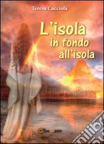 L'isola in fondo all'isola libro di Cacciola Teresa