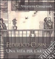 Federico Cusin (1875-1972), una vita per l'arte libro di Casagrande Antonietta