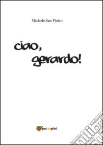 Ciao, Gerardo! libro di San Pietro Michele