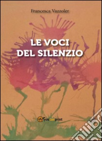 Le voci del silenzio libro di Vazzoler Francesca