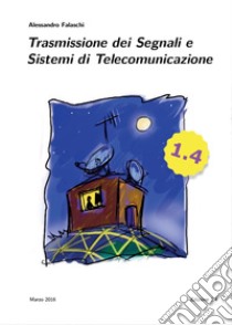 Trasmissione dei segnali e sistemi di telecomunicazione. Ediz. 1.4. Con aggiornamento online libro di Falaschi Alessandro