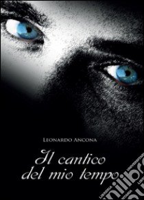 Il cantico del mio tempo libro di Ancona Leonardo