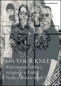 On your knees. Riferimenti biblici religione e fede nelle canzoni degli U2 libro di Marinello Barbara