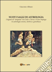 Nuovi saggi di astrologia. I legami di «simpatia» tra cielo e terra e il loro impiego in astrologia oraria, elettiva e genetliaca libro di Albano Giacomo