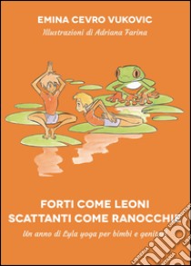 Forti come leoni. Scattanti come ranocchie libro di Cevro Vukovic Emina