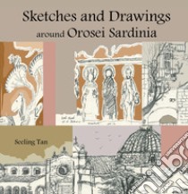 Sketches and drawings around Orosei, Sardinia. Ediz. illustrata libro di Tan Seeling