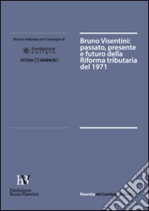 Bruno Visentini. Passato, presente e futuro della riforma tributaria del 1971 libro di Fondazione Bruno Visentini (cur.)