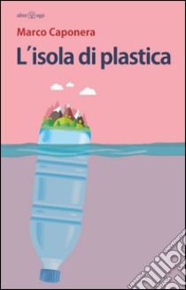 L'isola di plastica libro di Caponera Marco