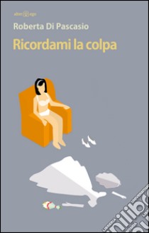 Ricordami la colpa libro di Di Pascasio Roberta