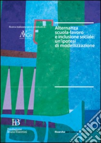 Alternanza scuola-lavoro e inclusione sociale: un'ipotesi di modellizzazione libro di Fondazione Bruno Visentini (cur.)