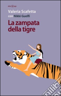 La zampata della tigre libro di Scafetta Valeria; Guelfi Nikki