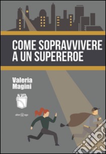 Come sopravvivere a un supereroe libro di Magini Valeria