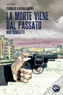 La morte viene dal passato. Nubi scarlatte libro di Legaluppi Carlo