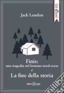 Finis: una tragedia nel lontano nord-ovest e La fine della storia libro di London Jack
