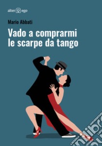 Vado a comprarmi le scarpe da tango libro di Abbati Mario