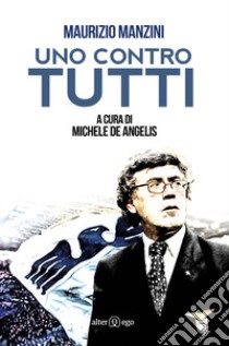 Uno contro tutti libro di Manzini Maurizio; De Angelis M. (cur.)