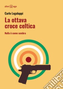 La ottava croce celtica. Nulla è come sembra libro di Legaluppi Carlo