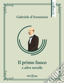 Il primo fuoco e altre novelle libro di D'Annunzio Gabriele; Pontuale D. (cur.)